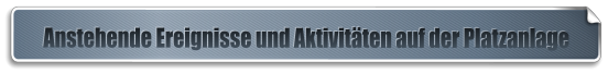Anstehende Ereignisse und Aktivitäten auf der Platzanlage