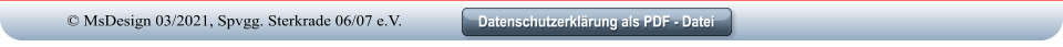 Datenschutzerklärung als PDF - Datei Datenschutzerklärung als PDF - Datei © MsDesign 03/2021, Spvgg. Sterkrade 06/07 e.V.
